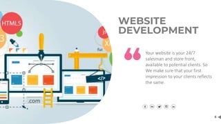 6
Your website is your 24/7
salesman and store front,
available to potential clients. So
We make sure that your first
impression to your clients reflects
the same.
WEBSITE
DEVELOPMENT
 