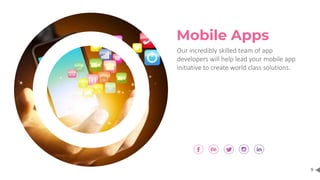 9
Our incredibly skilled team of app
developers will help lead your mobile app
initiative to create world class solutions.
Mobile Apps
 