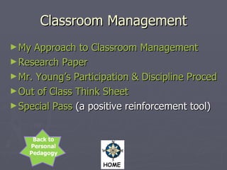 Classroom Management My Approach to Classroom Management Research Paper Mr. Young’s Participation & Discipline Procedures 2009-2010 Out of Class Think Sheet Special Pass  (a positive reinforcement tool) Back to Personal Pedagogy  