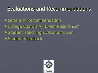 Evaluations and Recommendations Letters of Recommendation College Board’s AP Exam Results   ( pdf ) Student Teaching Evaluations  (pdf) Student Feedback 