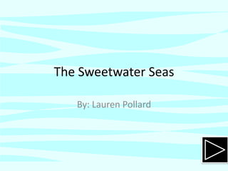 The Sweetwater Seas

   By: Lauren Pollard
 