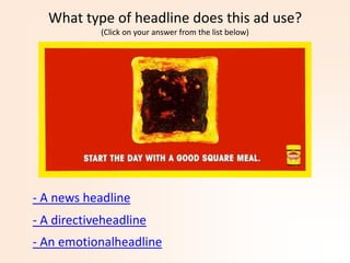 What type of headline does this ad use?
            (Click on your answer from the list below)




- A news headline
- A directiveheadline
- An emotionalheadline
 