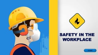 SAFETY IN THE
WORKPLACE
START
 