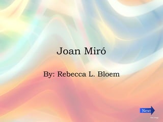 Joan Miró By: Rebecca L. Bloem Next 