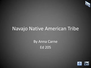 Navajo Native American Tribe

        By Anna Carne
            Ed 205
 