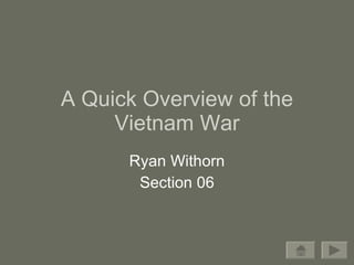 A Quick Overview of the Vietnam War Ryan Withorn Section 06 