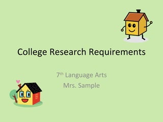 College Research Requirements 7 th  Language Arts Mrs. Sample 