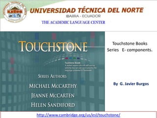 Touchstone Books Series   E- components. By  G. Javier Burgos  http://www.cambridge.org/us/esl/touchstone/ 