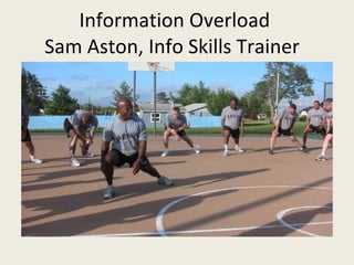 Information Overload  Sam Aston, Info Skills Trainer  