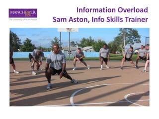 Information Overload
Sam Aston, Info Skills Trainer
 
