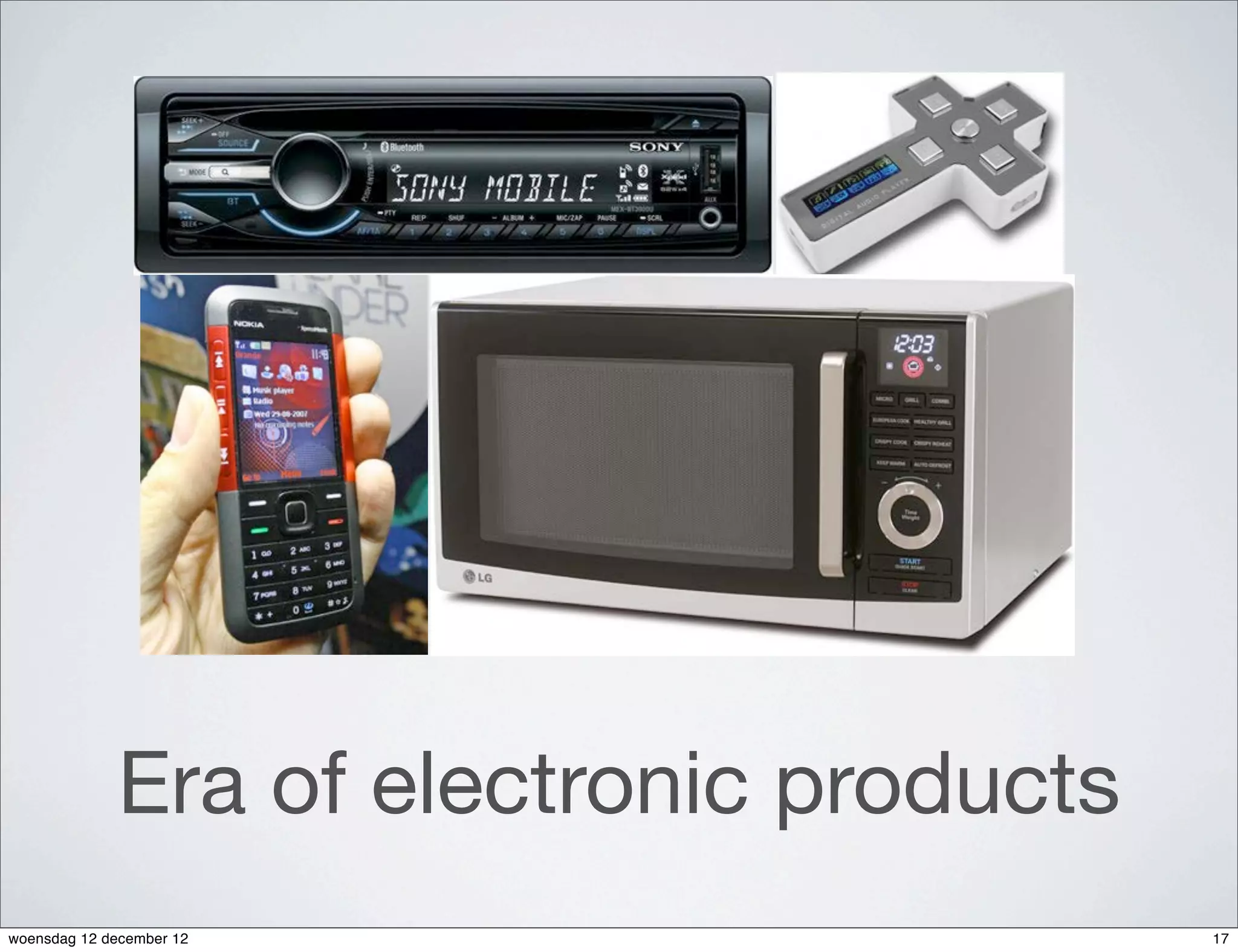 Era of electronic products
woensdag 12 december 12                   17
 