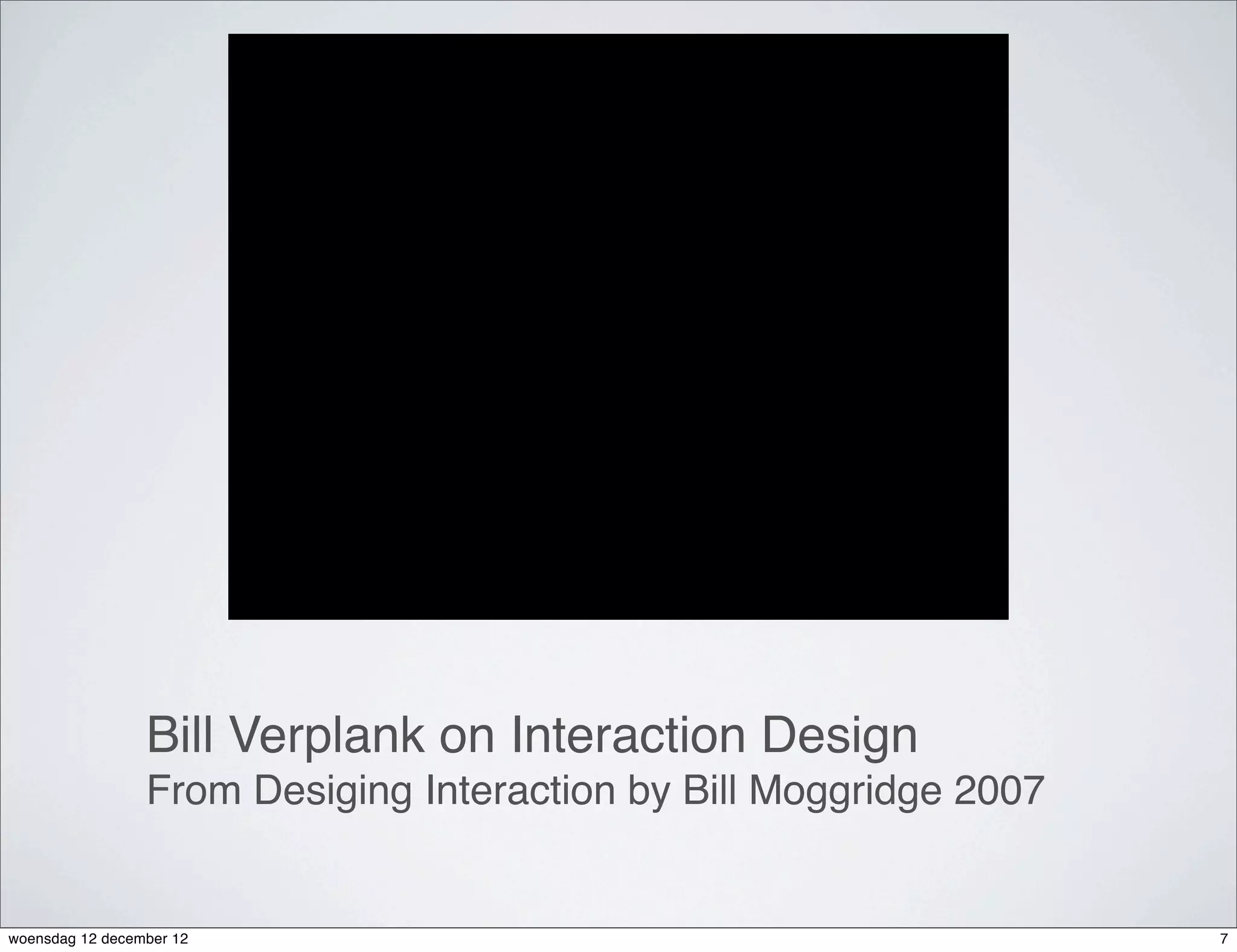 Bill Verplank on Interaction Design
                 From Desiging Interaction by Bill Moggridge 2007


woensdag 12 december 12                                             7
 