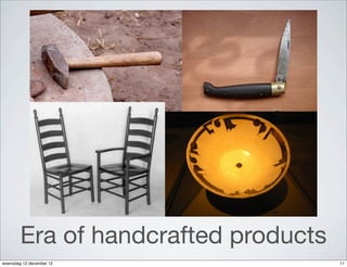 Era of handcrafted products
woensdag 12 december 12               11
 