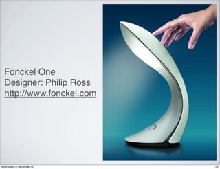 Fonckel One
  Designer: Philip Ross
  http://www.fonckel.com




woensdag 12 december 12    22
 