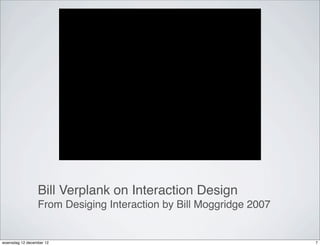 Bill Verplank on Interaction Design
                 From Desiging Interaction by Bill Moggridge 2007


woensdag 12 december 12                                             7
 