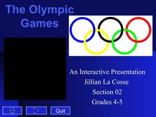The Olympic Games An Interactive Presentation Jillian La Cosse  Section 02 Grades 4-5 Quit 