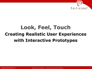 Look, Feel, Touch Creating Realistic User Experiences with Interactive Prototypes 