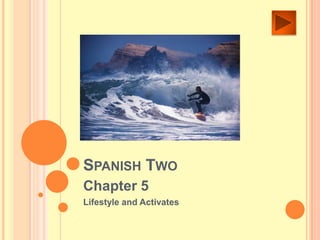 SPANISH TWO
Chapter 5
Lifestyle and Activates
 