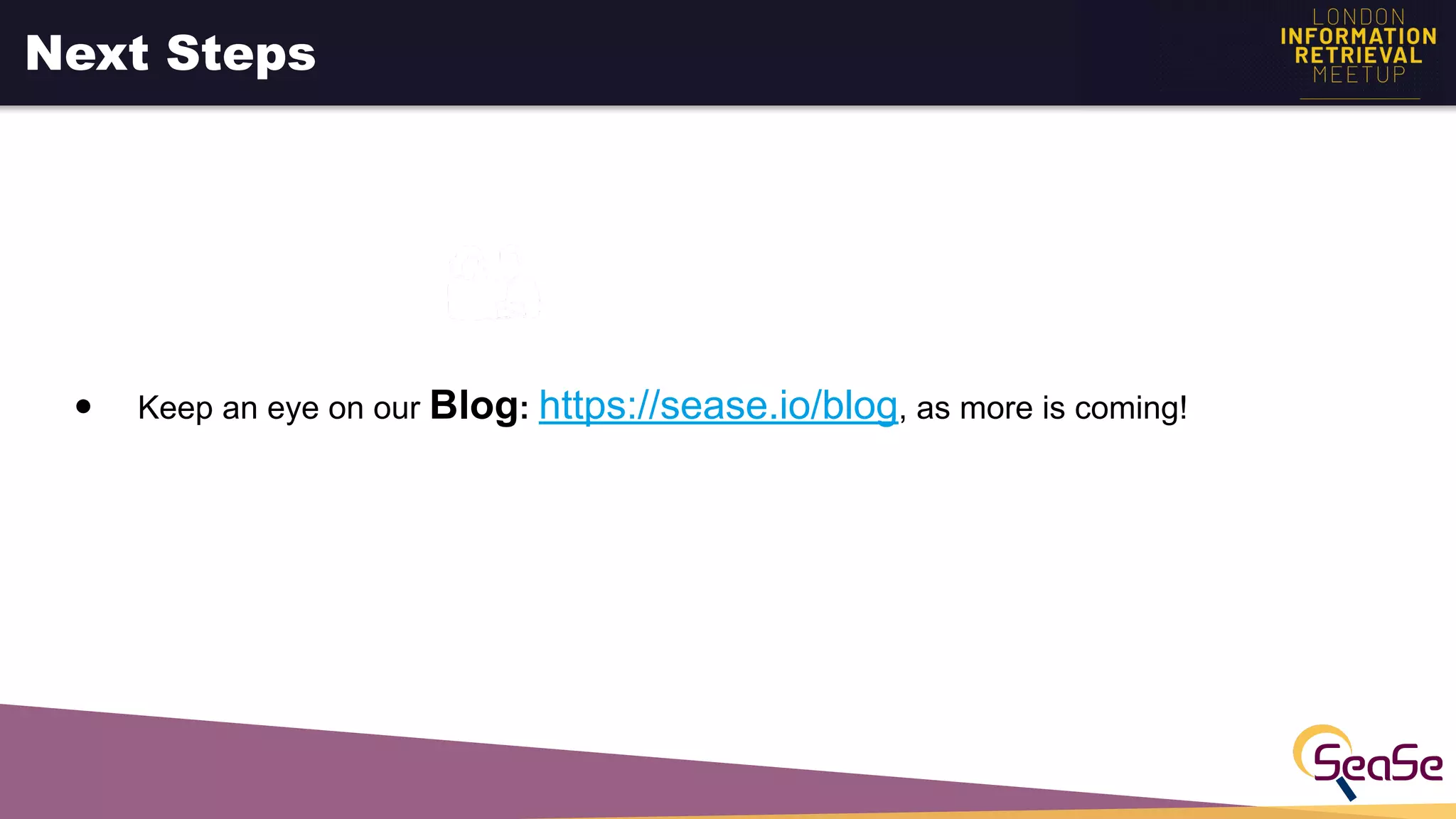 Next Steps
● Keep an eye on our Blog: https://sease.io/blog, as more is coming!
 