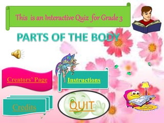 This is an Interactive Quiz for Grade 3
InstructionsCreators’ Page
Credits QUIT
 