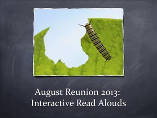 August Reunion 2013:
Interactive Read Alouds
 