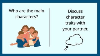 Who are the main
characters?
Discuss
character
traits with
your partner.
 