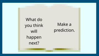 What do
you think
will
happen
next?
Make a
prediction.
 