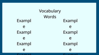 Vocabulary
Words
Exampl
e
Exampl
e
Exampl
e
Exampl
e
Exampl
e
Exampl
e
 