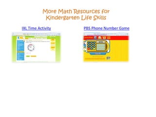 More Math Resources for
Kindergarten Life Skills
IXL Time Activity PBS Phone Number Game
 