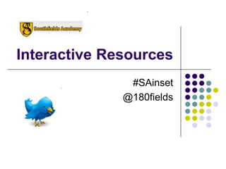 Interactive Resources
               #SAinset
              @180fields
 