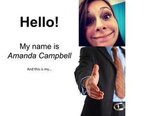 Hello!
My name is
Amanda Campbell
And this is my…

 