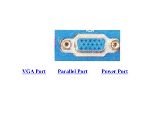 VGA Port Parallel Port Power Port
 