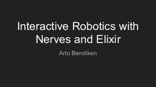 Interactive Robotics with
Nerves and Elixir
Arto Bendiken
 