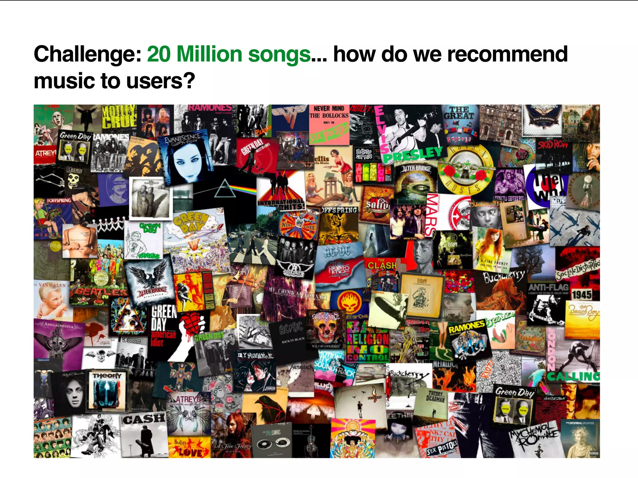 Challenge: 20 Million songs... how do we recommend
music to users?
 