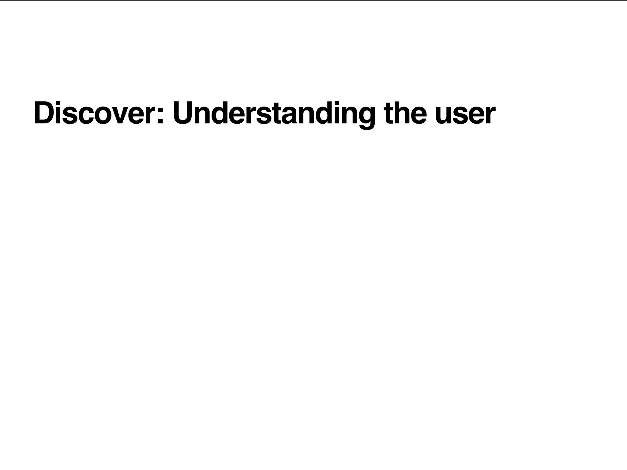Discover: Understanding the user
 