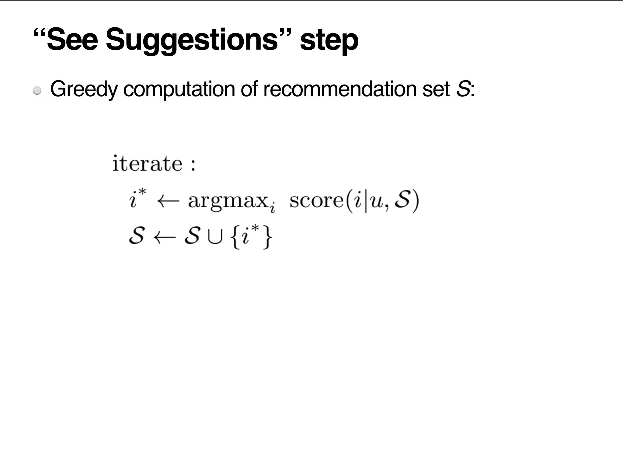 “See Suggestions” step
Greedy computation of recommendation set S:
 