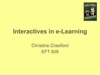 Interactives in e-Learning Christine Crawford EFT 509 