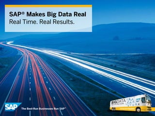 SAP® Makes Big Data Real
Real Time. Real Results.
 