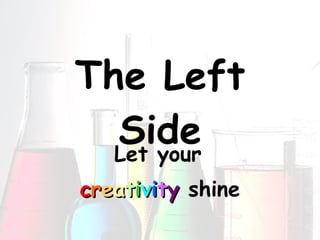 The Left Side Let your   c r e a t i v i t y  shine 