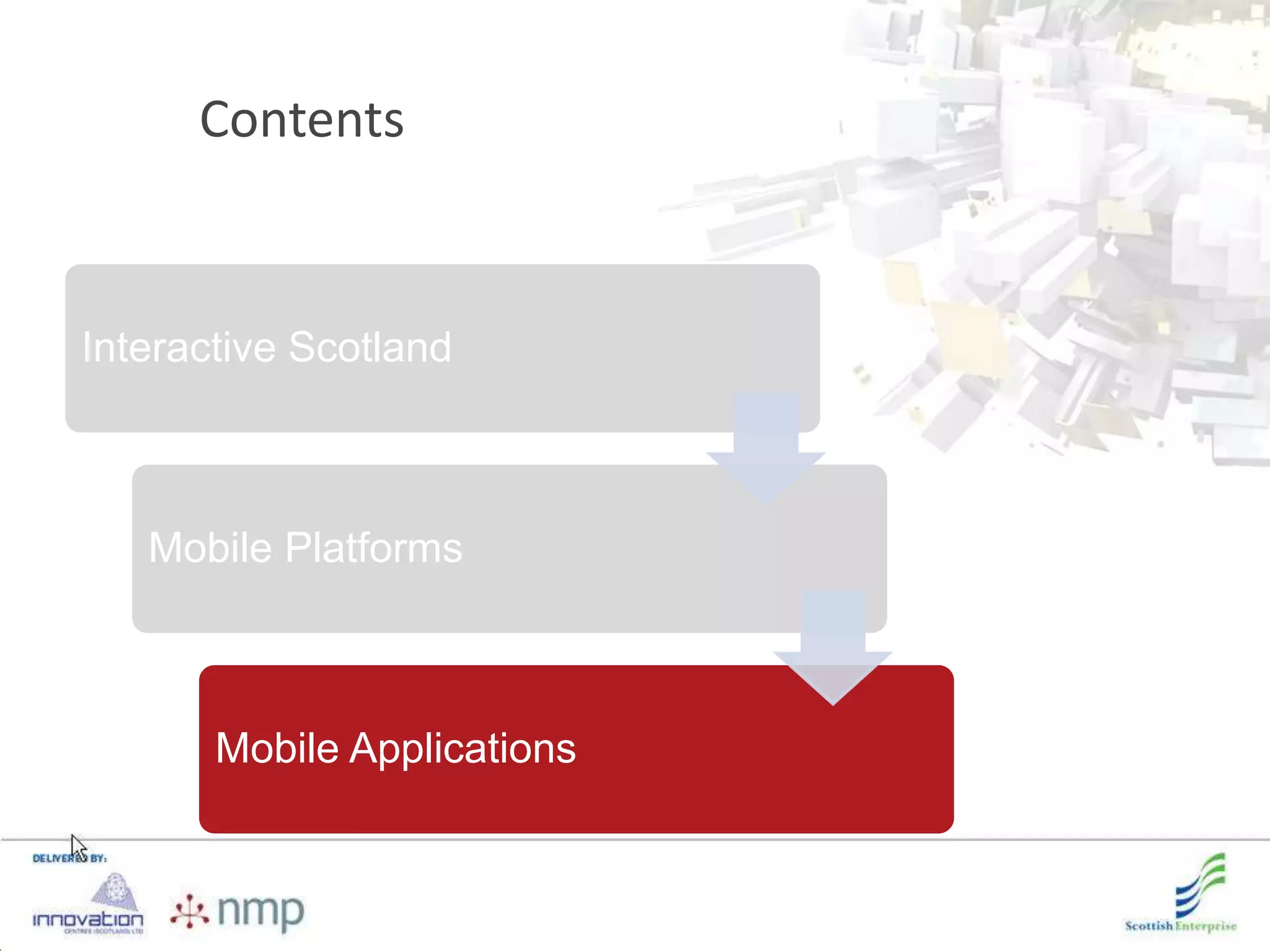 Contents


Interactive Scotland



   Mobile Platforms



       Mobile Applications
 
