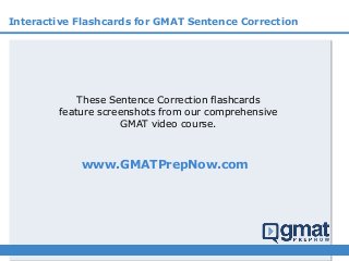 Interactive Flashcards for GMAT Sentence Correction
These Sentence Correction flashcards
feature screenshots from our comprehensive
GMAT video course.
www.GMATPrepNow.com
 