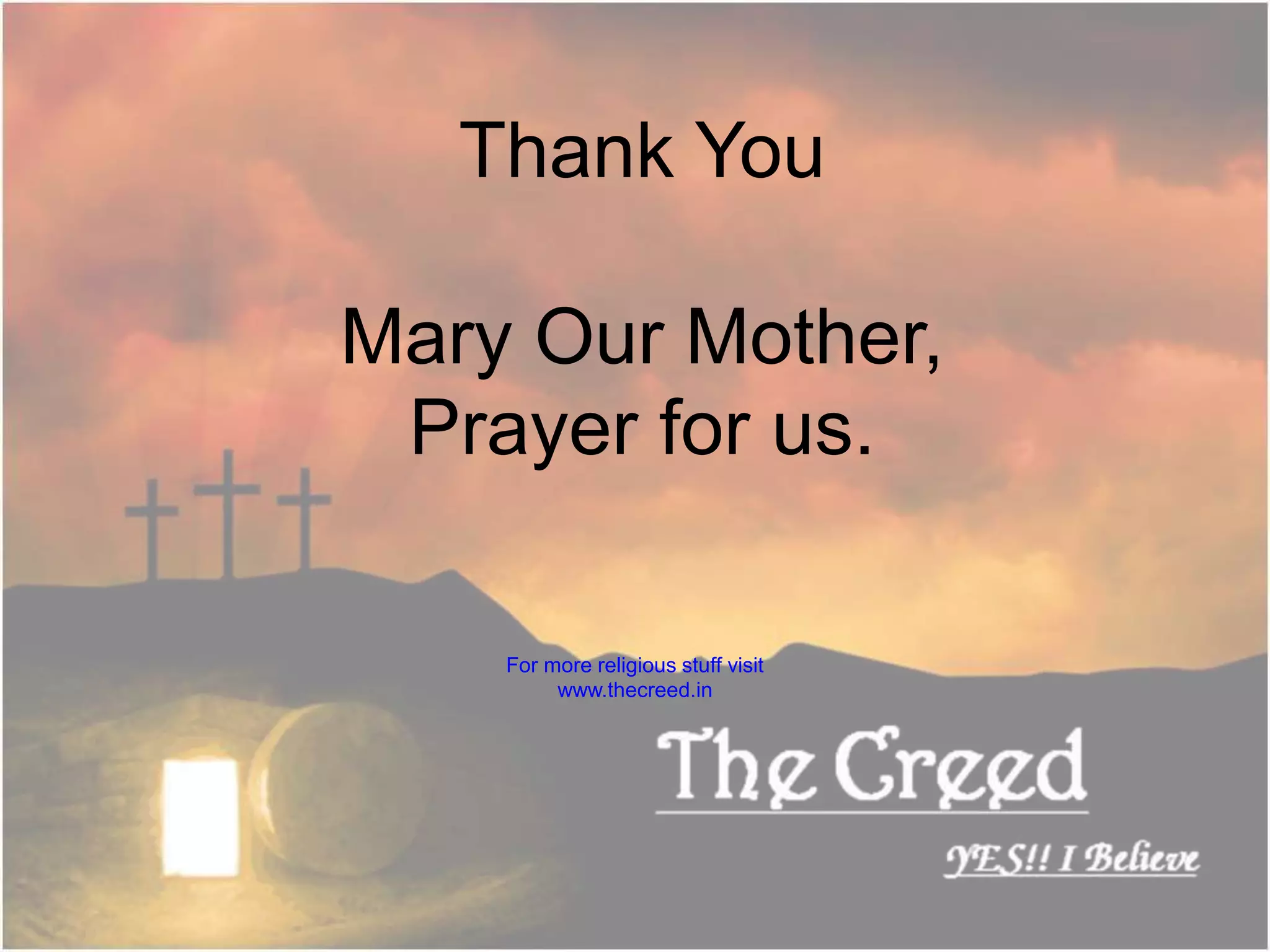 Thank You
Mary Our Mother,
Prayer for us.
Thecreed.in
For more religious stuff visit
www.thecreed.in
 