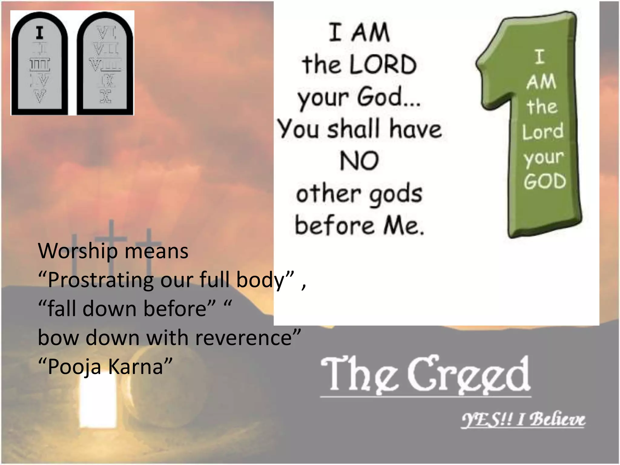 Worship means
“Prostrating our full body” ,
“fall down before” “
bow down with reverence”
“Pooja Karna”
Thecreed.in
 