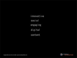 innovative
                                                          social
                                                          engaging
                                                          digital
                                                          content




Angela Woronick |573 201 6800 | aworonick@learfield.com
 