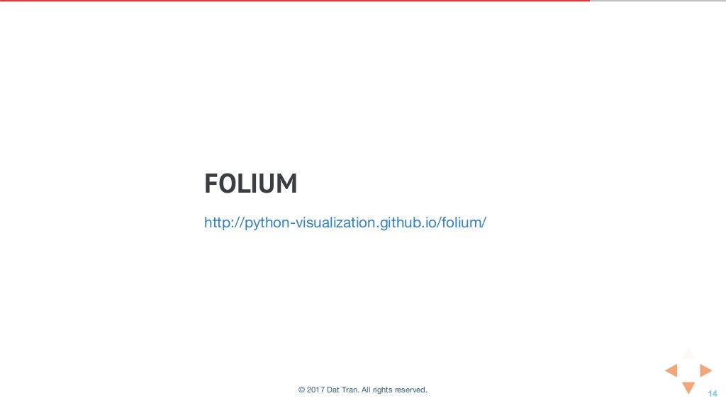 FOLIUM
http://python-visualization.github.io/folium/
© 2017 Dat Tran. All rights reserved.
 