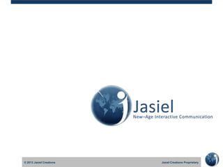 © 2014 Jasiel Creations
© 2010 Jasiel Creations

Jasiel Creations Proprietary
Jasiel Creations Proprietary

 