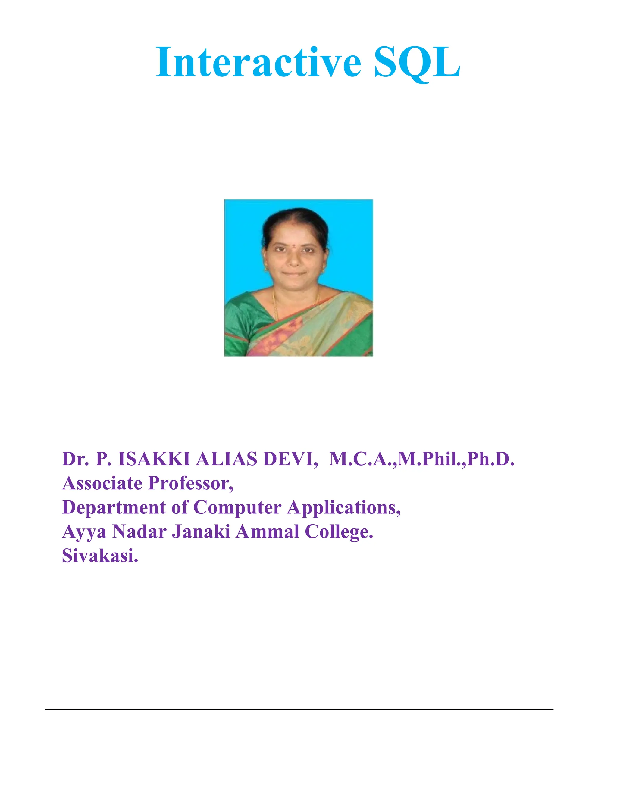 Interactive SQL Dr. P. ISAKKI ALIAS DEVI, M.C.A.,M.Phil.,Ph.D. Associate Professor, Department of Computer Applications, Ayya Nadar Janaki Ammal College. Sivakasi. 