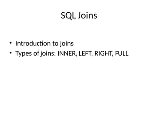 SQL Joins
• Introduction to joins
• Types of joins: INNER, LEFT, RIGHT, FULL
 