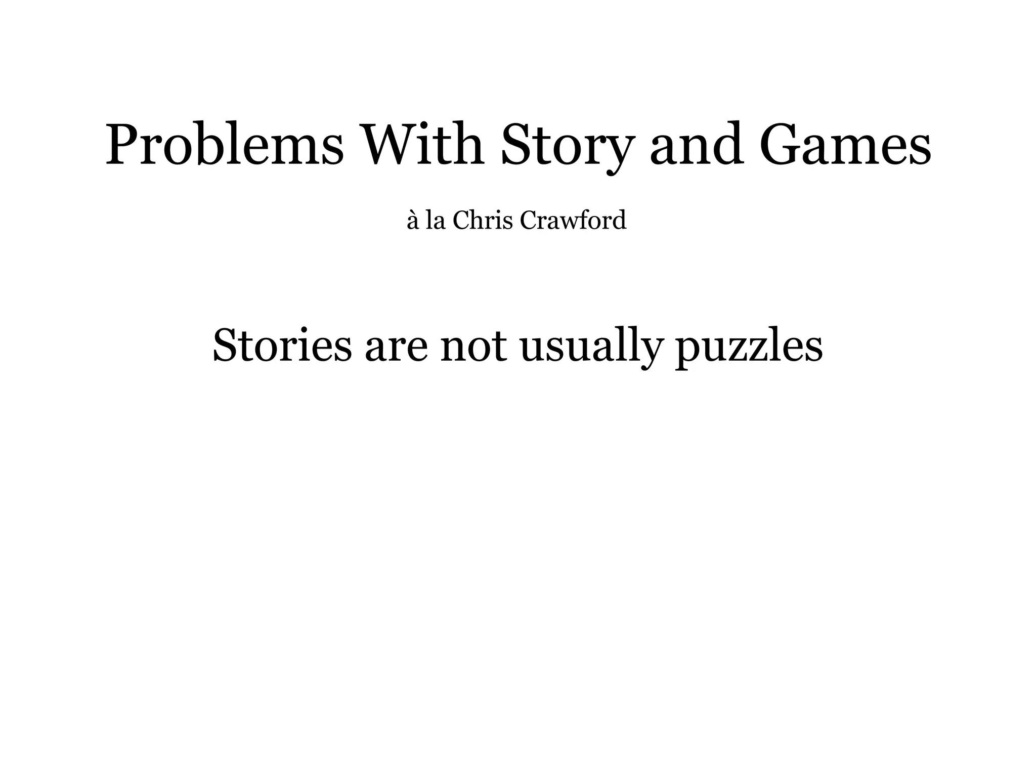 Problems With Story and Games
            à la Chris Crawford




   Stories are not usually puzzles
 