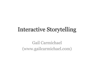 Interactive Storytelling

     Gail Carmichael
 (www.gailcarmichael.com)
 